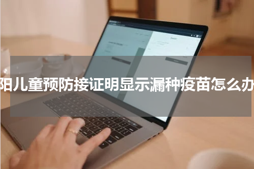 襄阳儿童预防接证明显示漏种疫苗怎么办？