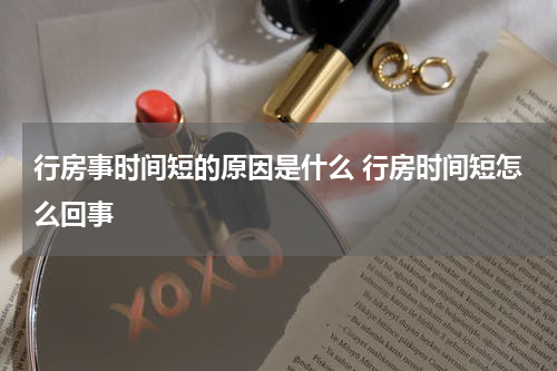 行房事时间短的原因是什么 行房时间短怎么回事
