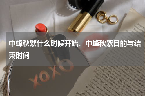 中蜂秋繁什么时候开始，中蜂秋繁目的与结束时间