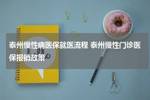 泰州慢性病医保就医流程 泰州慢性门诊医保报销政策