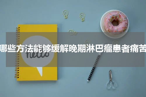 哪些方法能够缓解晚期淋巴瘤患者痛苦