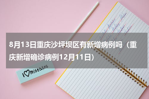 8月13日重庆沙坪坝区有新增病例吗（重庆新增确诊病例12月11日）