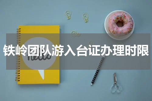 铁岭团队游入台证办理时限