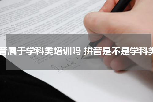 拼音属于学科类培训吗 拼音是不是学科类