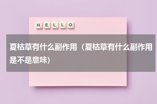 夏枯草有什么副作用（夏枯草有什么副作用是不是意味）