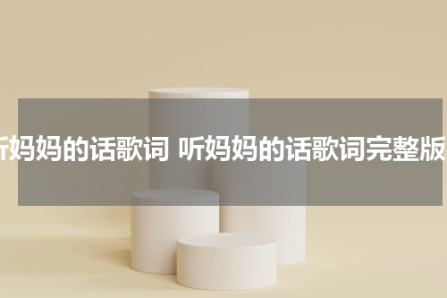 听妈妈的话歌词 听妈妈的话歌词完整版