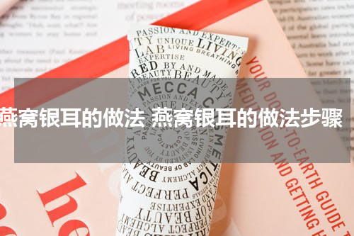 燕窝银耳的做法 燕窝银耳的做法步骤