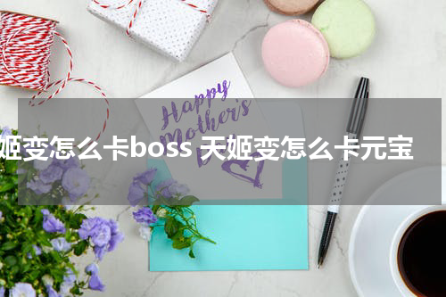 天姬变怎么卡boss 天姬变怎么卡元宝