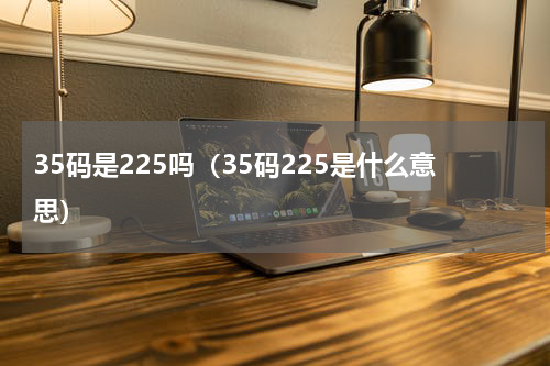 35码是225吗（35码225是什么意思）