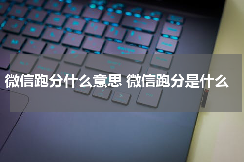 微信跑分什么意思 微信跑分是什么