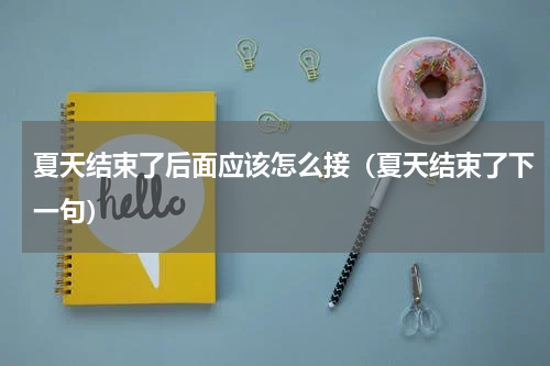 夏天结束了后面应该怎么接（夏天结束了下一句）