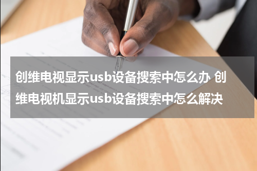 创维电视显示usb设备搜索中怎么办 创维电视机显示usb设备搜索中怎么解决