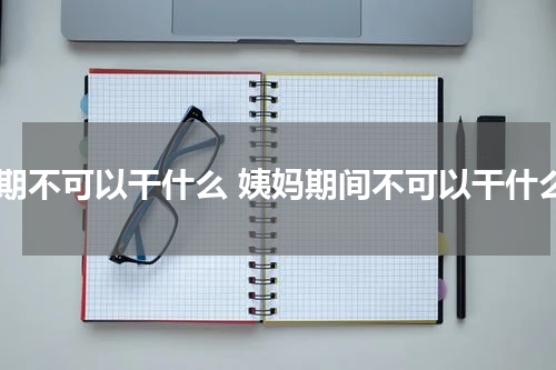 经期不可以干什么 姨妈期间不可以干什么
