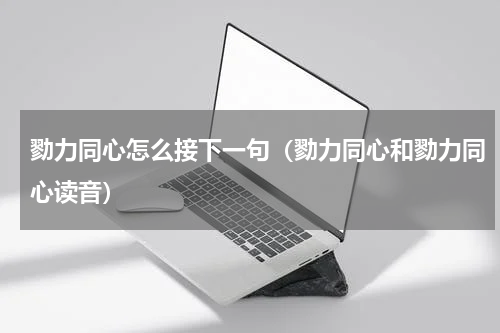 勠力同心怎么接下一句（勠力同心和勠力同心读音）