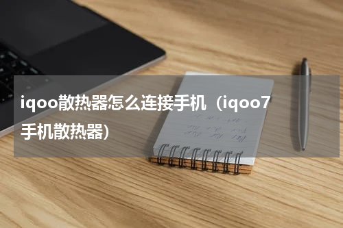 iqoo散热器怎么连接手机（iqoo7手机散热器）