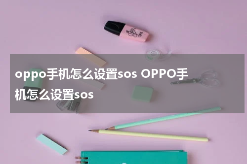 oppo手机怎么设置sos OPPO手机怎么设置sos