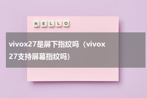 vivox27是屏下指纹吗（vivox27支持屏幕指纹吗）