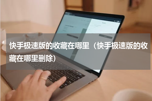 快手极速版的收藏在哪里（快手极速版的收藏在哪里删除）