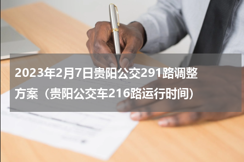 2023年2月7日贵阳公交291路调整方案（贵阳公交车216路运行时间）