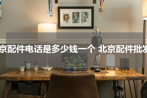 北京配件电话是多少钱一个 北京配件批发