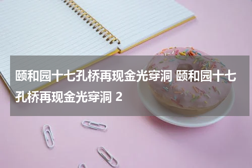 颐和园十七孔桥再现金光穿洞 颐和园十七孔桥再现金光穿洞 2