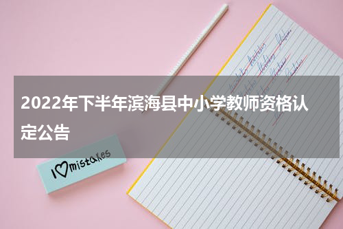 2022年下半年滨海县中小学教师资格认定公告