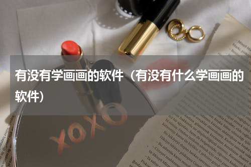 有没有学画画的软件（有没有什么学画画的软件）