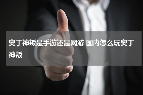 奥丁神叛是手游还是网游 国内怎么玩奥丁神叛