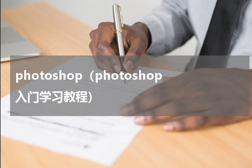photoshop（photoshop入门学习教程）