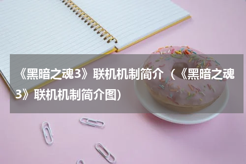 《黑暗之魂3》联机机制简介（《黑暗之魂3》联机机制简介图）