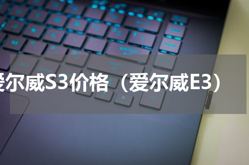 爱尔威S3价格（爱尔威E3）