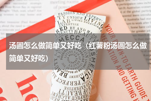 汤圆怎么做简单又好吃（红薯粉汤圆怎么做简单又好吃）