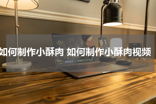 如何制作小酥肉 如何制作小酥肉视频