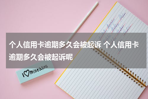 个人信用卡逾期多久会被起诉 个人信用卡逾期多久会被起诉呢