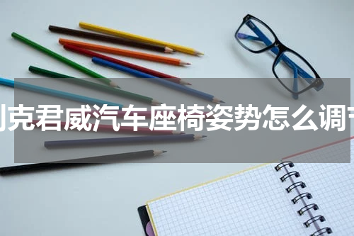 别克君威汽车座椅姿势怎么调节