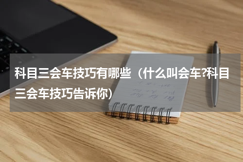 科目三会车技巧有哪些（什么叫会车?科目三会车技巧告诉你）