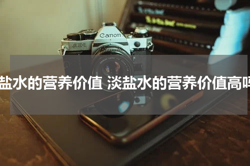 淡盐水的营养价值 淡盐水的营养价值高吗