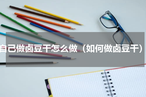 自己做卤豆干怎么做（如何做卤豆干）