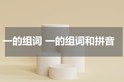 一的组词 一的组词和拼音