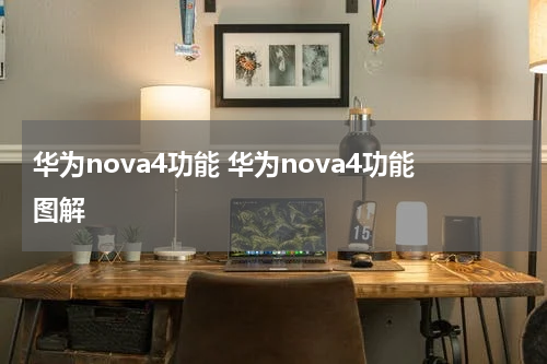 华为nova4功能 华为nova4功能图解