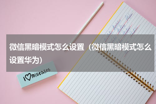 微信黑暗模式怎么设置（微信黑暗模式怎么设置华为）