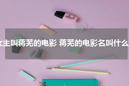 女主叫蒋芜的电影 蒋芜的电影名叫什么