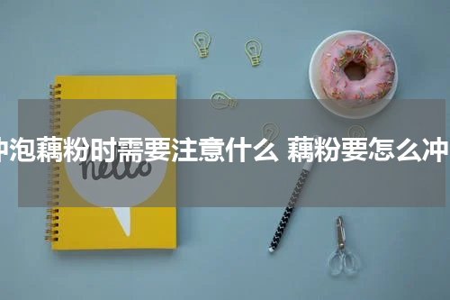 冲泡藕粉时需要注意什么 藕粉要怎么冲