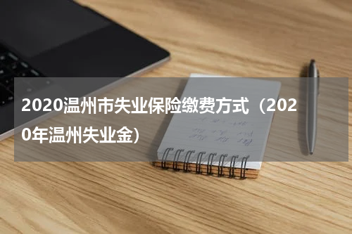 2020温州市失业保险缴费方式（2020年温州失业金）