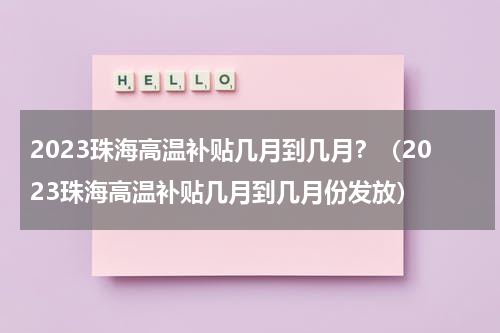 2023珠海高温补贴几月到几月？（2023珠海高温补贴几月到几月份发放）