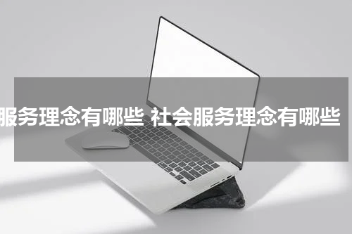 服务理念有哪些 社会服务理念有哪些