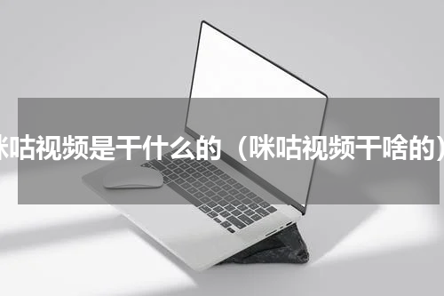 咪咕视频是干什么的（咪咕视频干啥的）