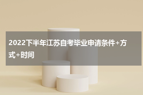 2022下半年江苏自考毕业申请条件+方式+时间