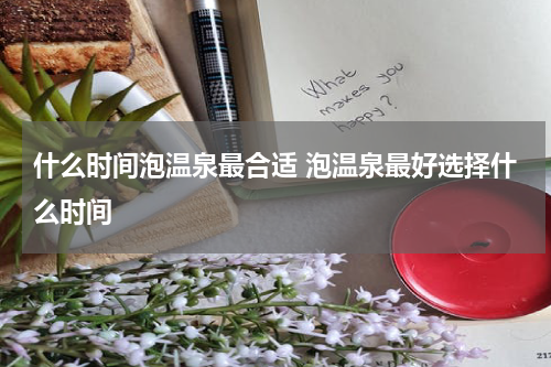 什么时间泡温泉最合适 泡温泉最好选择什么时间