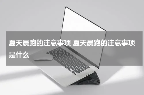 夏天晨跑的注意事项 夏天晨跑的注意事项是什么